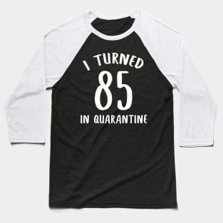 I Turned 85 In Quarantine Baseball T-Shirt